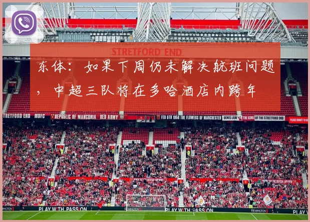 东体：如果下周仍未解决航班问题，中超三队将在多哈酒店内跨年