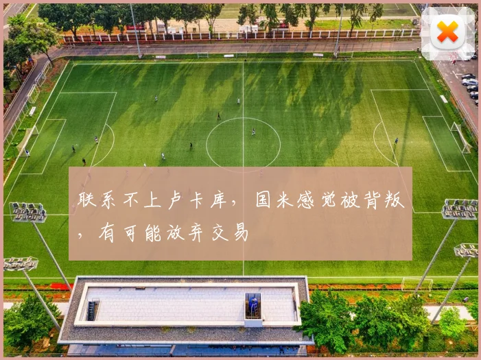 联系不上卢卡库，国米感觉被背叛，有可能放弃交易