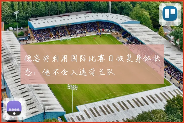 德容将利用国际比赛日恢复身体状态，他不会入选荷兰队