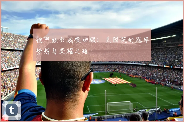 德甲经典战役回顾：美因茨的冠军梦想与荣耀之路