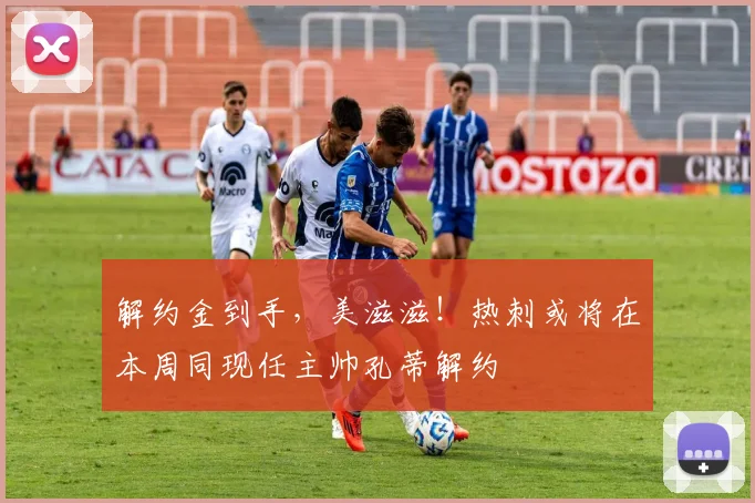 解约金到手，美滋滋！热刺或将在本周同现任主帅孔蒂解约